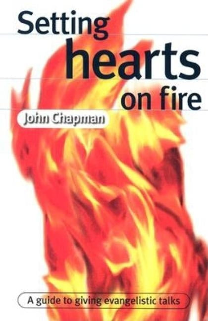 Setting Hearts on Fire: A Guide to Giving Evangelistic Talks by Chapman, John