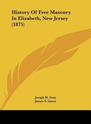 History of Free Masonry in Elizabeth, New Jersey (1875) by Gray, Joesph H.
