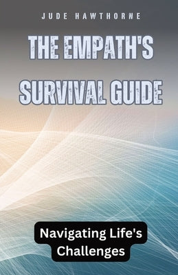 The Empath's Survival Guide: Navigating Life's Challenges by Hawthorne, Jude