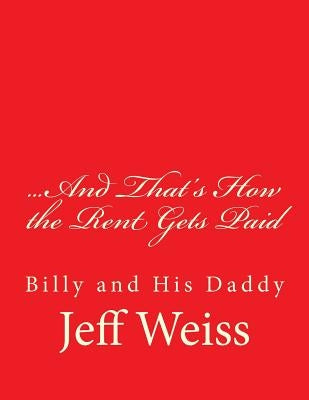 ...And That's How the Rent Gets Paid: Billy and His Daddy by Weiss, Jeff
