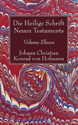 Die Heilige Schrift Neuen Testaments, Volume Eleven by Hofmann, Johann Christian Konrad Von