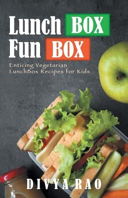 LunchBox FunBox: Enticing Vegetarian LunchBox Recipes for Kids by Rao, Divya