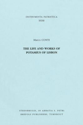 The Life and Works of Potamius of Lisbon by Conti, M.