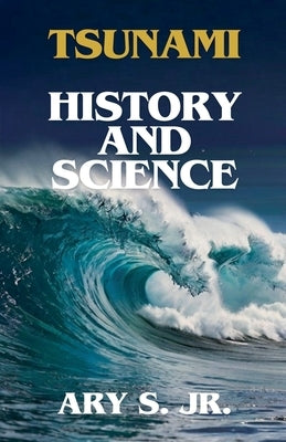 Tsunami History and Science by S, Ary, Jr.