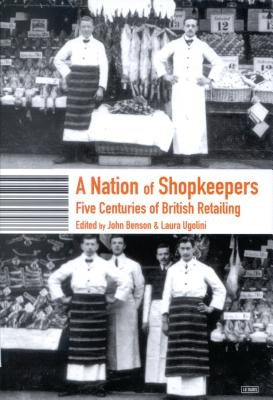 A Nation of Shopkeepers: Five Centuries of British Retailing by Ugolini, Laura