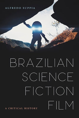 Brazilian Science Fiction Film: A Critical History by Suppia, Alfredo