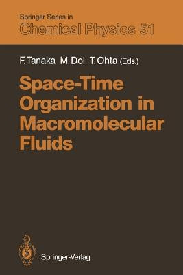 Space-Time Organization in Macromolecular Fluids: Proceedings of the Eleventh Taniguchi International Symposium, Hakone, Japan, November 7-12, 1988 by Tanaka, Fumihiko