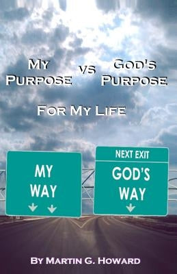 My Purpose vs. God's Purpose: For My Life by Howard, Martin G.