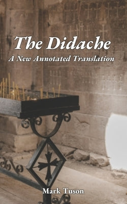 The Didache: A New Annotated Translation by Tuson, Mark