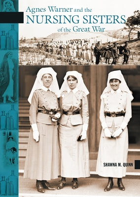 Agnes Warner and the Nursing Sisters of the Great War by Quinn, Shawna M.