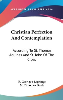 Christian Perfection And Contemplation: According To St. Thomas Aquinas And St. John Of The Cross by Garrigou-Lagrange, Reginald