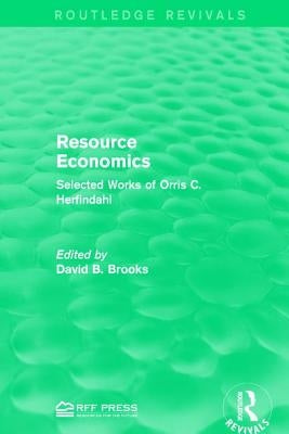 Resource Economics: Selected Works of Orris C. Herfindahl by Brooks, David B.