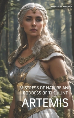 Artemis: Mistress of Nature and Goddess of the Hunt by Plaisance, Monte
