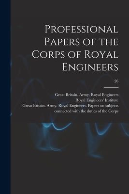 Professional Papers of the Corps of Royal Engineers; 26 by Royal Engineers' Institute (Great Bri