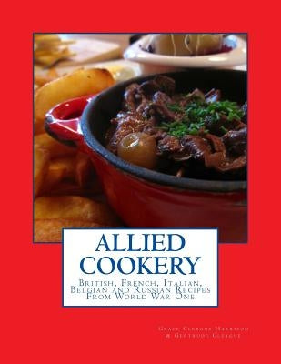 Allied Cookery: British, French, Italian, Belgian and Russian Recipes From World War One by Clergue, Gertrude