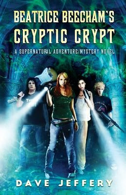 Beatrice Beecham's Cryptic Crypt: A Supernatural Adventure/Mystery Novel by Jeffery, Dave