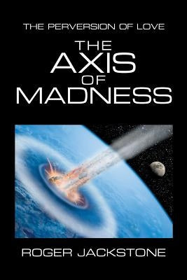The Axis of Madness: Part 1 by Jackstone, Roger