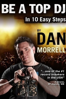Be A Top DJ In 10 Easy Steps by Morrell, Dan
