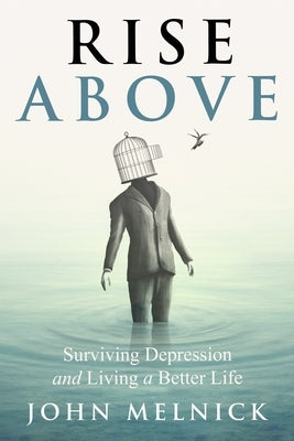 Rise Above: Surviving Depression and Living a Better Life by Melnick, John