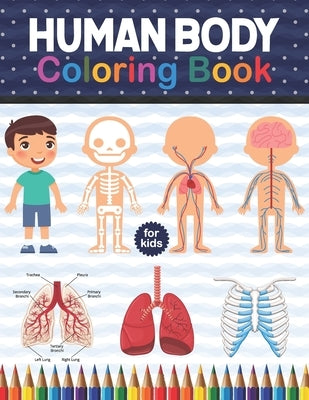 Human Body Coloring Book For Kids: Human Body Anatomy Coloring Book For Kids, Boys and Girls and Medical Students. Human Brain Heart Liver Coloring Bo by Publication, Shirkaylene