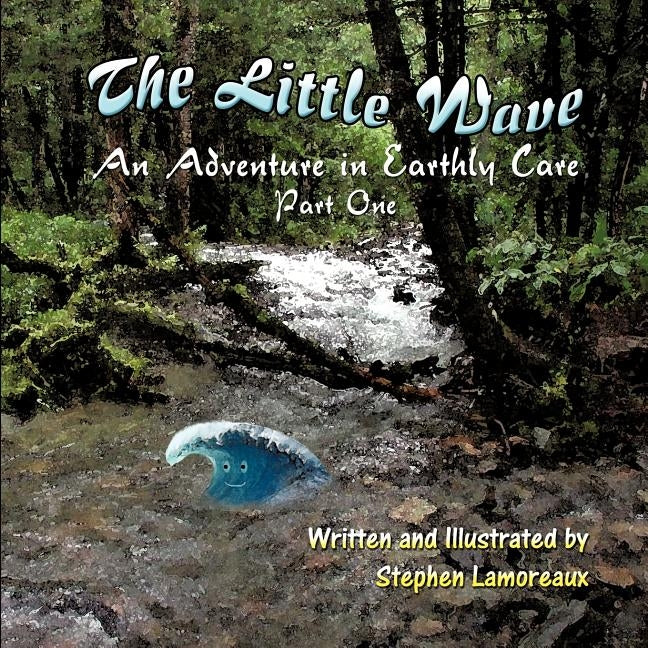 The Little Wave: An Adventure in Earthly Care - Part One by Lamoreaux, Stephen