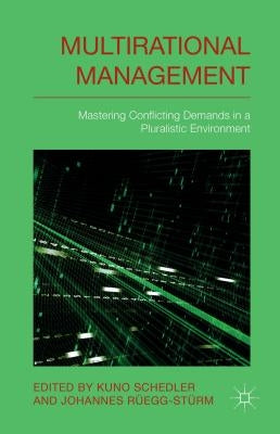 Multi-Rational Management: Mastering Conflicting Demands in a Pluralistic Environment by Schedler, K.