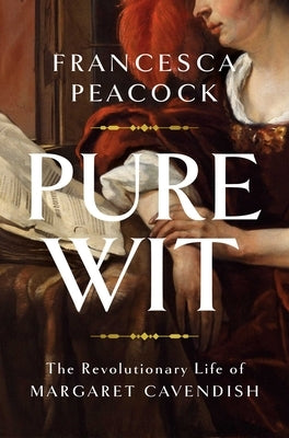 Pure Wit: The Revolutionary Life of Margaret Cavendish by Peacock, Francesca