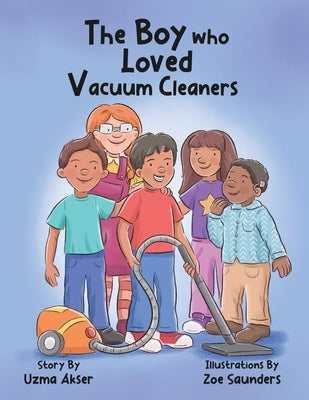 The Boy who Loved Vacuum Cleaners by Akser, Uzma