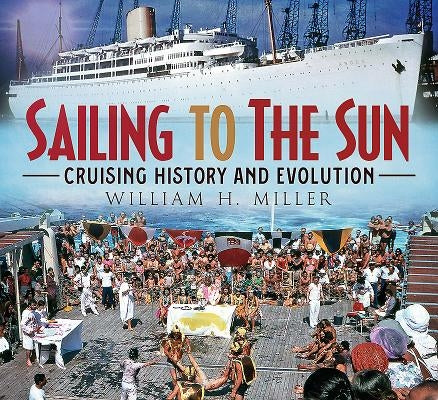 Sailing to the Sun: Cruising History and Evolution by Miller, William