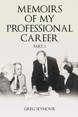 Memoirs of My Professional Career: Part 2 by Seymour, Greg