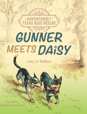 Adventures of a Texas Blue Heeler: Gunner Meets Daisy by Wallace, Amy Jo