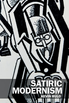 Satiric Modernism by Rulo, Kevin
