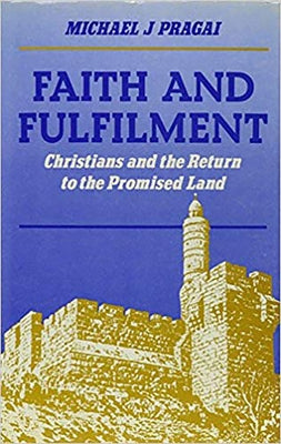 Faith and Fulfilment: Christians and the Return to the Promised Land by Pragai, Michael J.