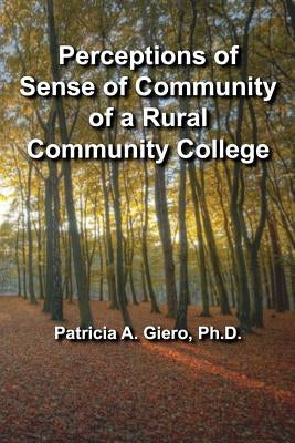 Perceptions of Sense of Community of a Rural Community College by Giero Ph. D., Patricia a.
