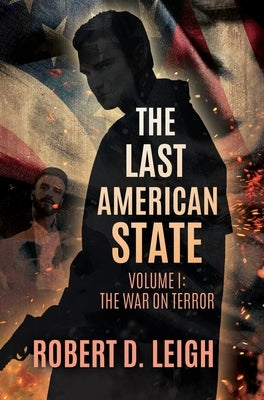 The Last American State: Volume I: The War on Terror by Leigh, Robert D.