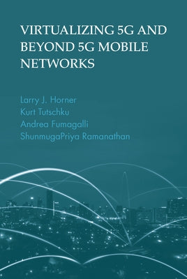 Virtualizing 5g and Beyond-5g Mobile Networks by Horner, Larry J.