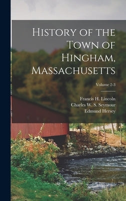 History of the Town of Hingham, Massachusetts; Volume 2-3 by Hingham (Mass )