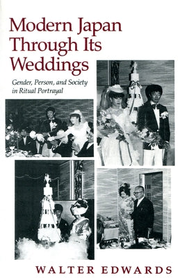 Modern Japan Through Its Weddings: Gender, Person, and Society in Ritual Portrayal by Edwards, Walter