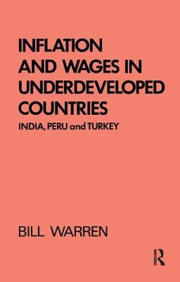 Inflation and Wages in Underdeveloped Countries: India, Peru, and Turkey, 1939-1960 by Warren, Bill