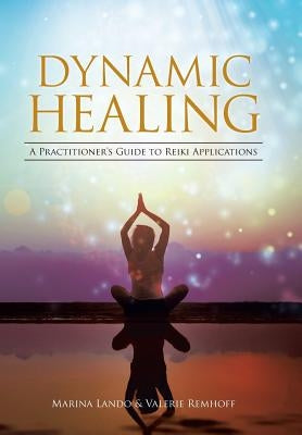 Dynamic Healing: A Practitioner's Guide to Reiki Applications by Lando, Marina