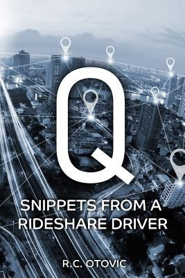 Q: Snippets from a Rideshare Driver by Otovic, R. C.