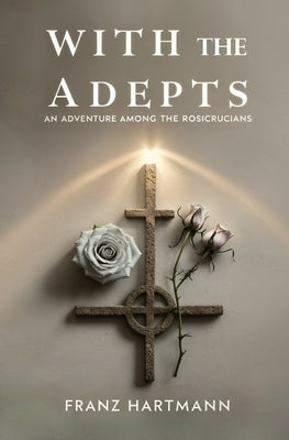 With the Adepts: An Adventure Among the Rosicrucians by Hartmann, Franz