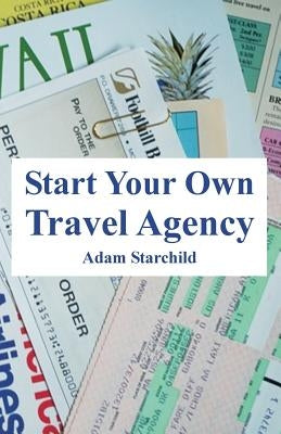 Start Your Own Travel Agency by Starchild, Adam