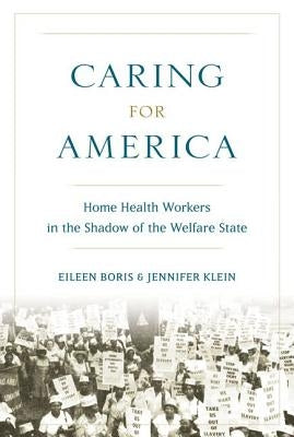 Caring for America: Home Health Workers in the Shadow of the Welfare State by Boris, Eileen