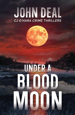 Under a Blood Moon: A Crime Thriller (Detective CJ O'Hara Novel) by Deal, John