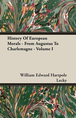 History Of European Morals - From Augustus To Charlemagne - Volume I by Lecky, William Edward Hartpole