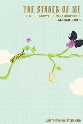 The Stages of Me: Poems of Growth & Metamorphosis by Kidd, Tyler