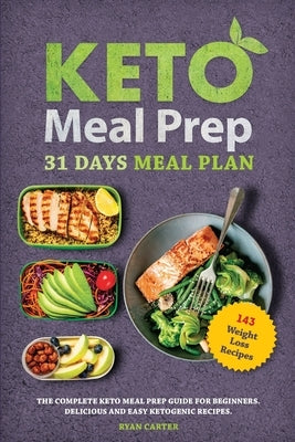 Keto Meal Prep: 31 Days Meal Plan, The Complete Keto Meal Prep Guide For Beginners. Delicious and Easy Ketogenic Recipes. by Carter, Ryan