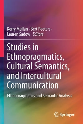 Studies in Ethnopragmatics, Cultural Semantics, and Intercultural Communication: Ethnopragmatics and Semantic Analysis by Mullan, Kerry