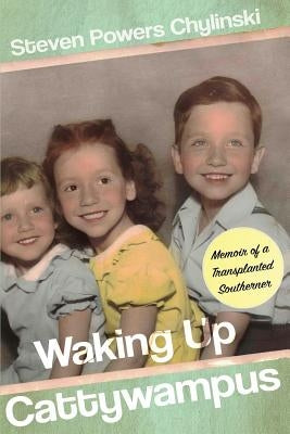 Waking up Cattywampus: Memoir of a Transplanted Southerner by Powers Chylinski, Steven